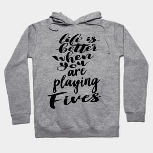 Life Is Better When You Are Playing Fives Hoodie